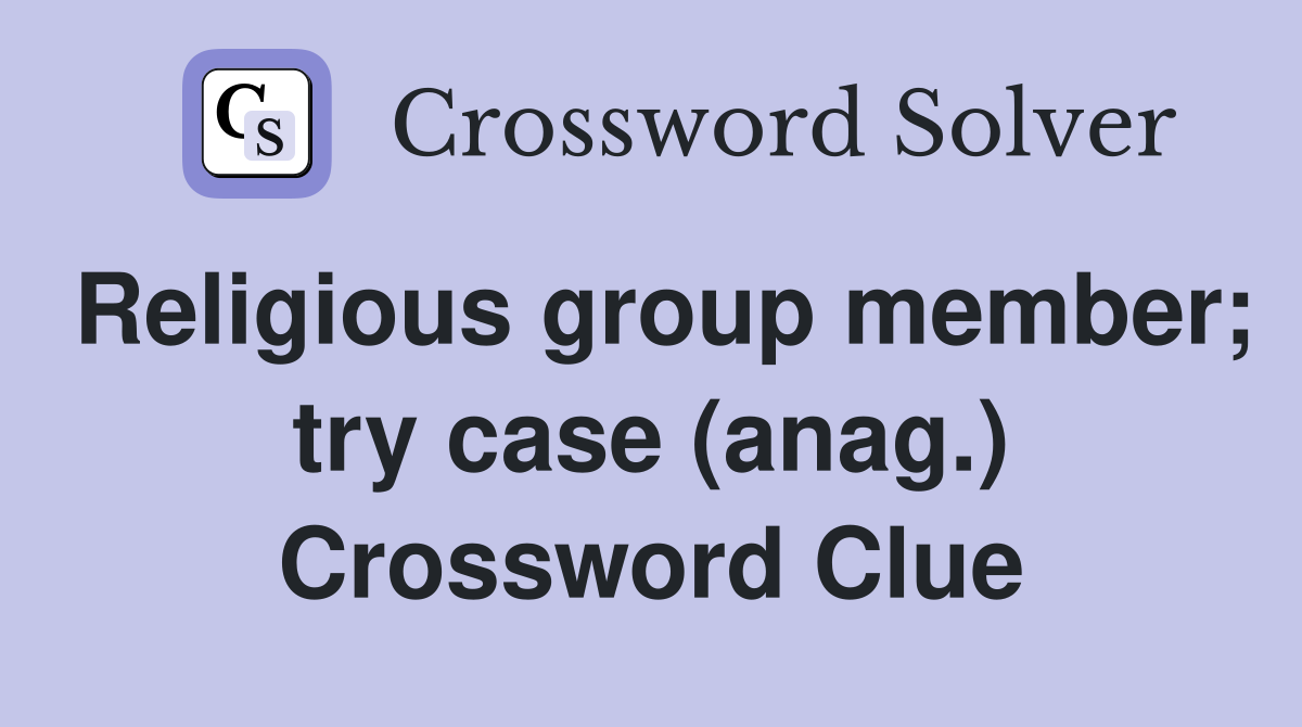 Religious group member; try case (anag.) Crossword Clue