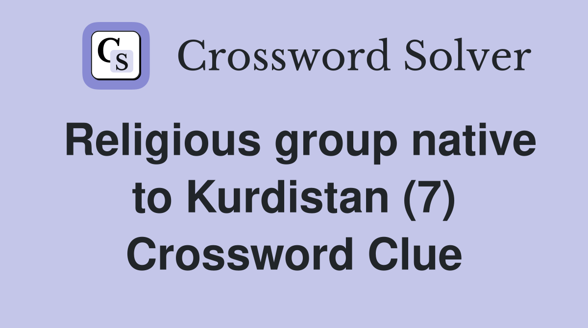 Religious group native to Kurdistan (7) Crossword Clue