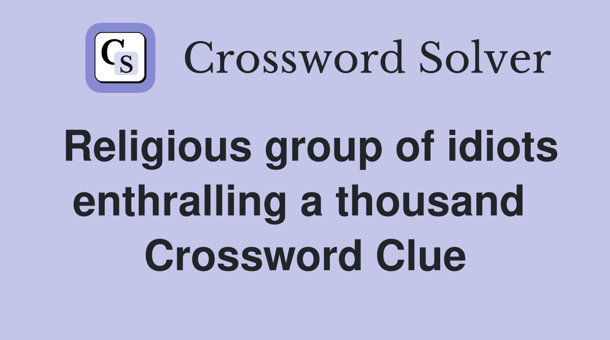 Religious group of idiots enthralling a thousand  Crossword Clue