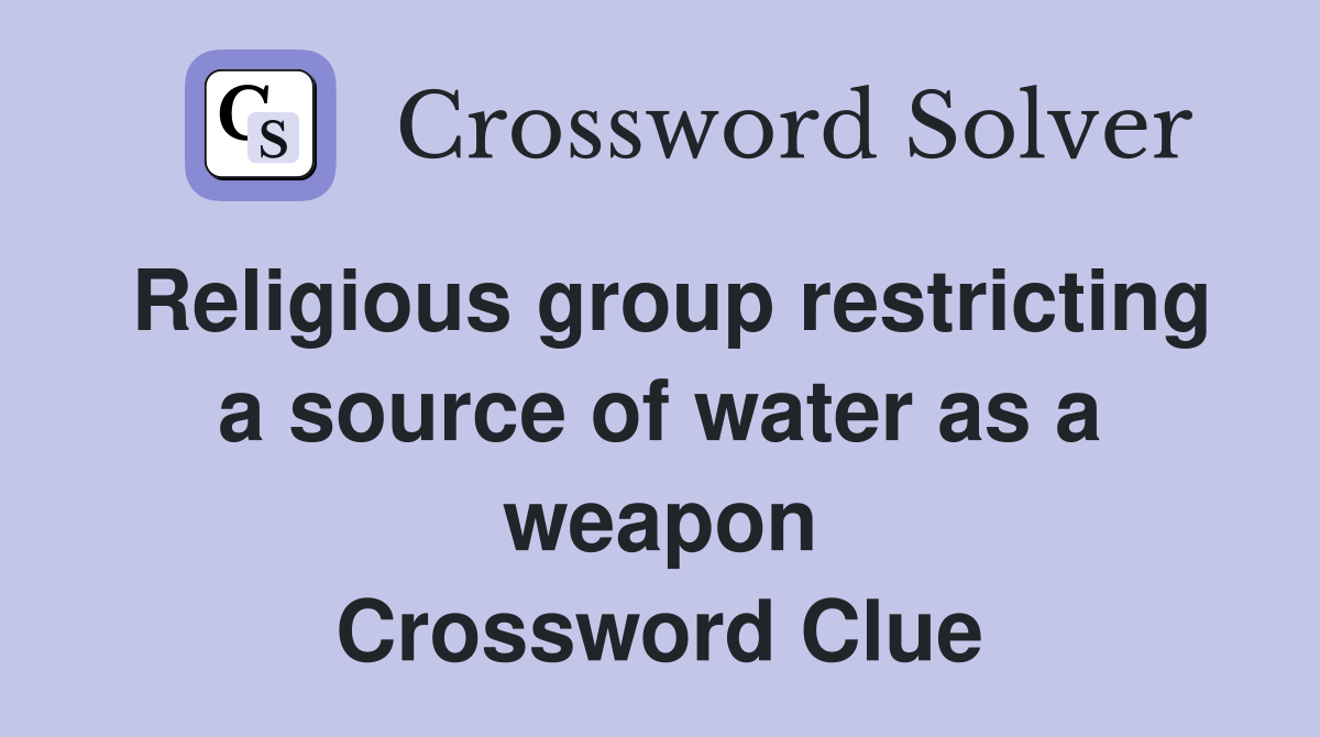 Religious group restricting a source of water as a weapon Crossword Clue