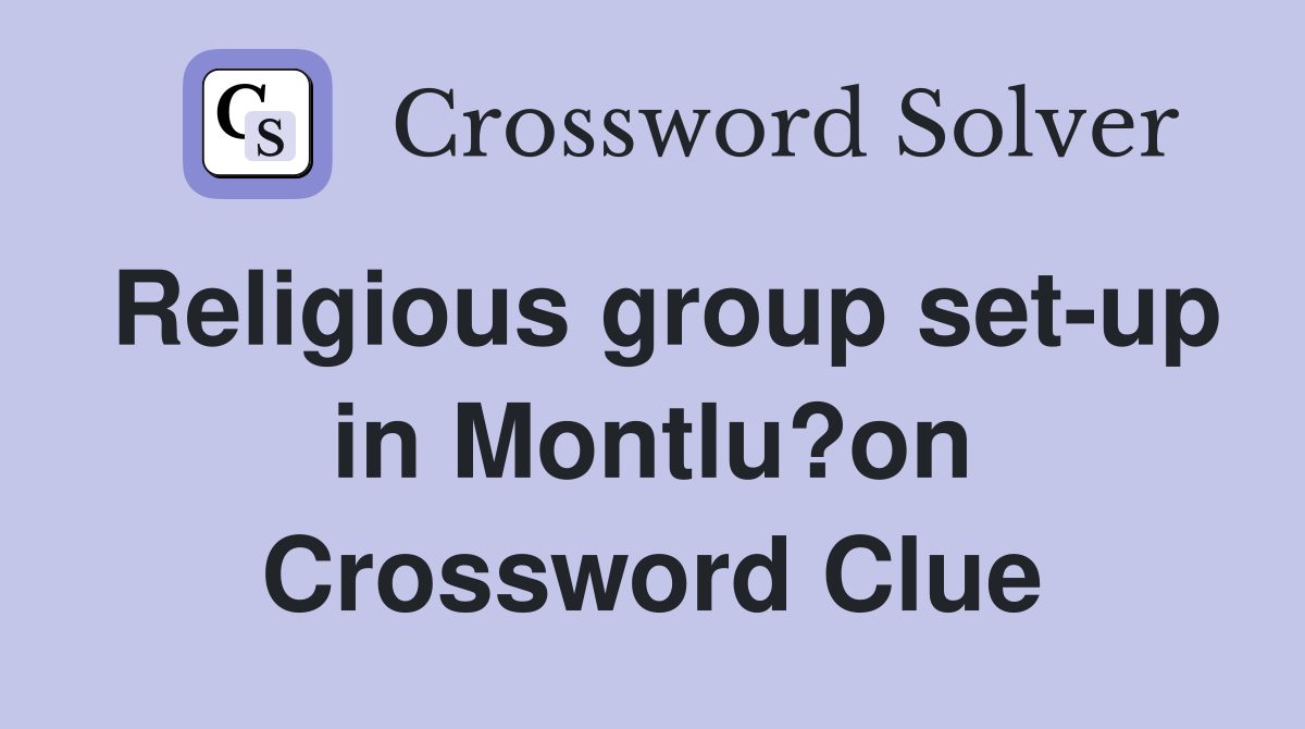 Religious group set-up in Montlu?on Crossword Clue
