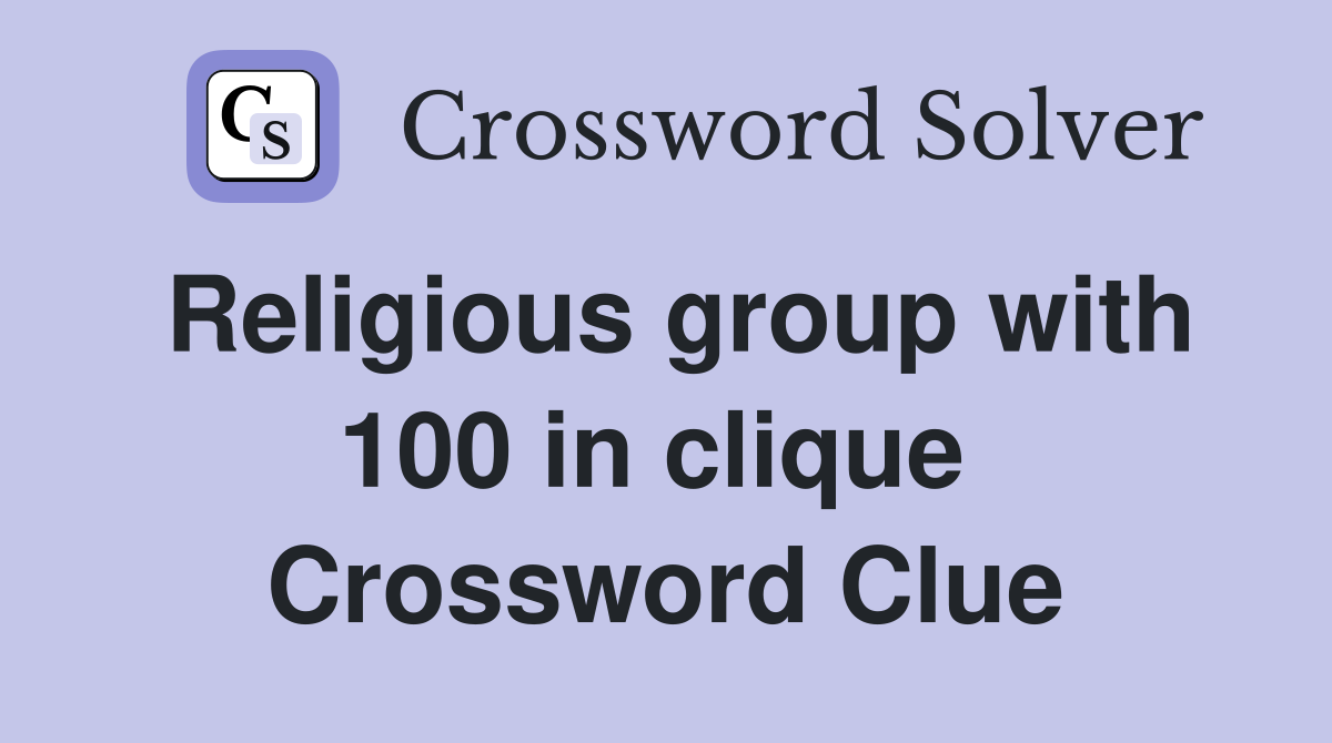 Religious group with 100 in clique  Crossword Clue