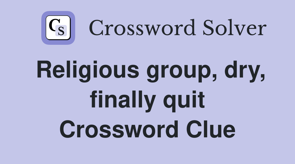 Religious group, dry, finally quit Crossword Clue