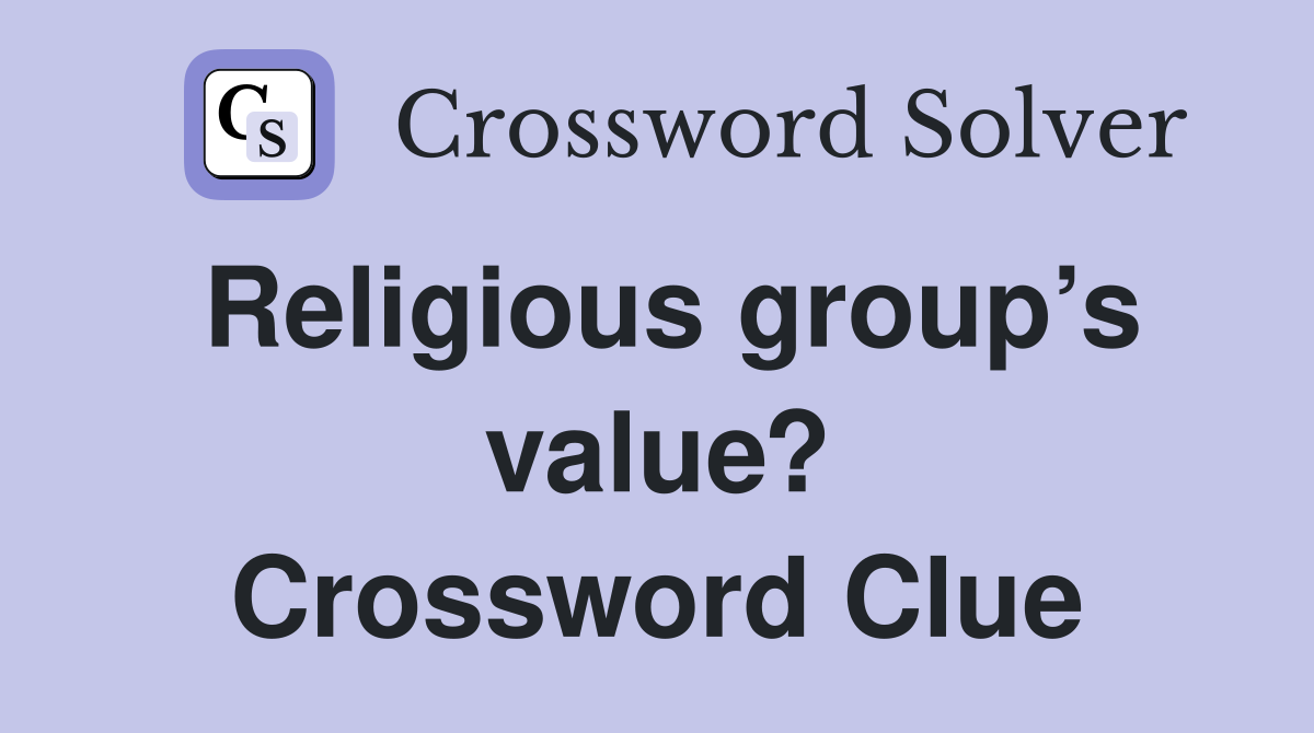 Religious group’s value? Crossword Clue