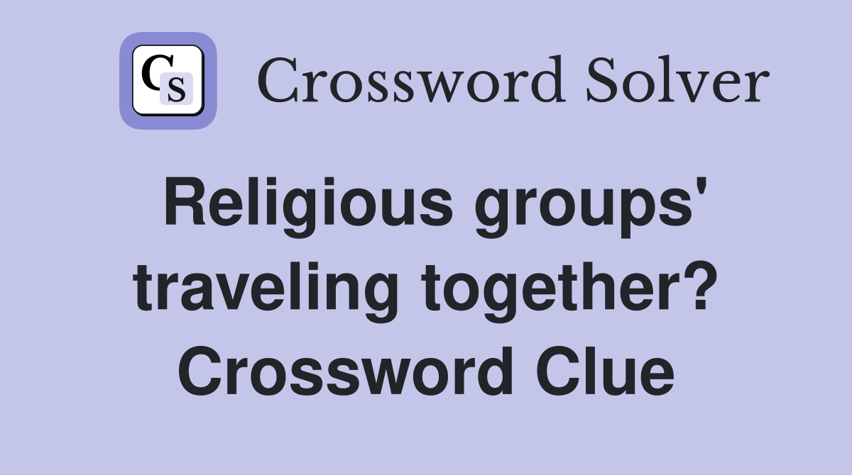 Religious groups' traveling together? Crossword Clue