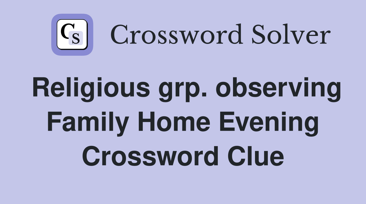 Religious grp. observing Family Home Evening Crossword Clue
