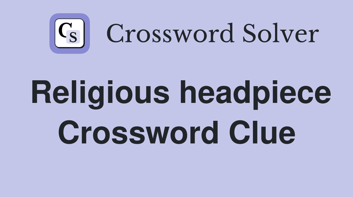 Religious headpiece Crossword Clue