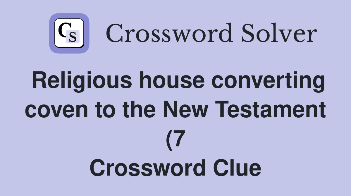 Religious house converting coven to the New Testament (7) Crossword Religious house converting coven to the New Testament (7) Crossword
