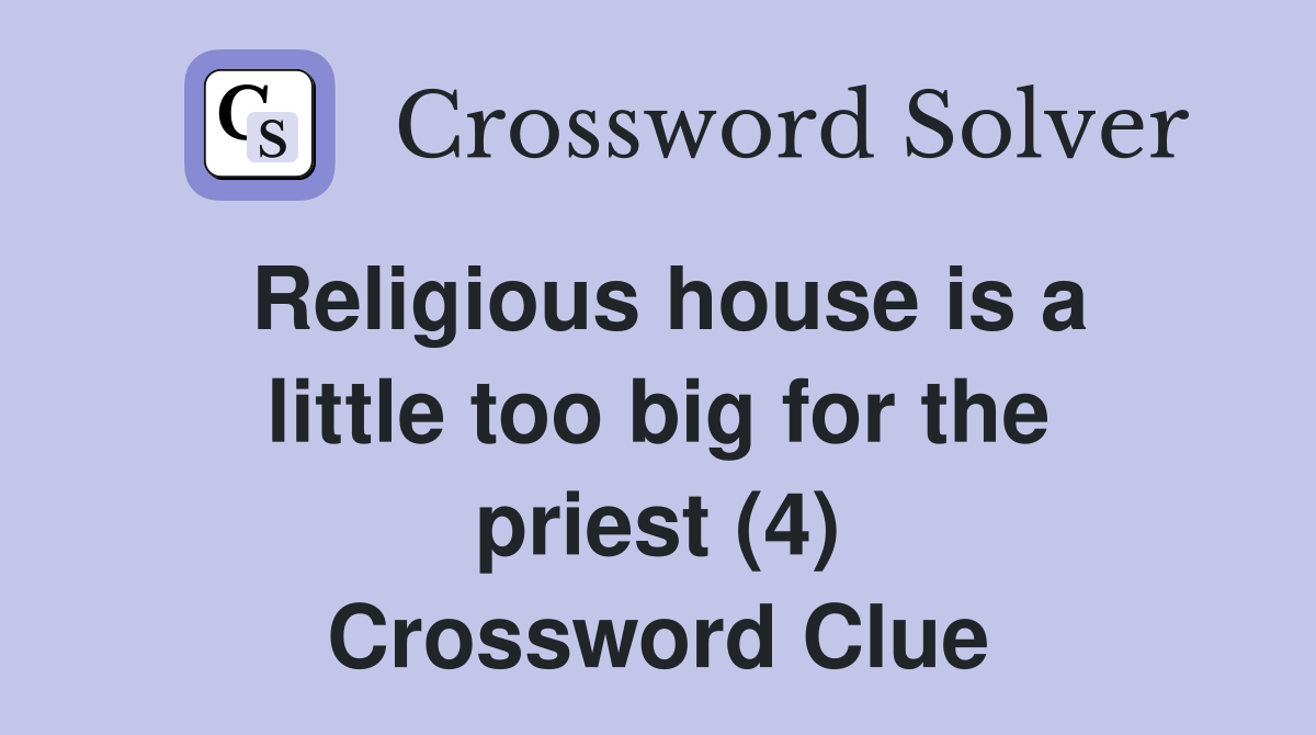 Religious house is a little too big for the priest (4) Crossword Clue