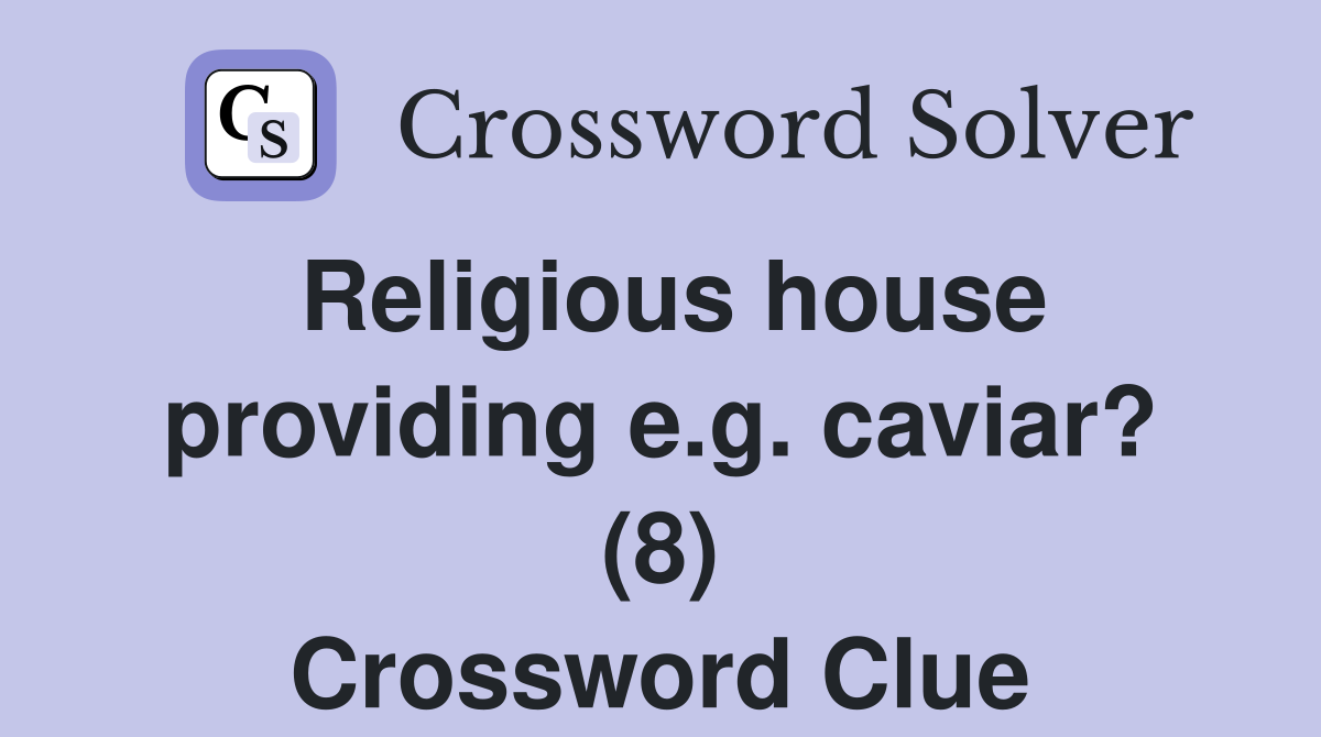 Religious house providing e.g. caviar? (8) Crossword Clue