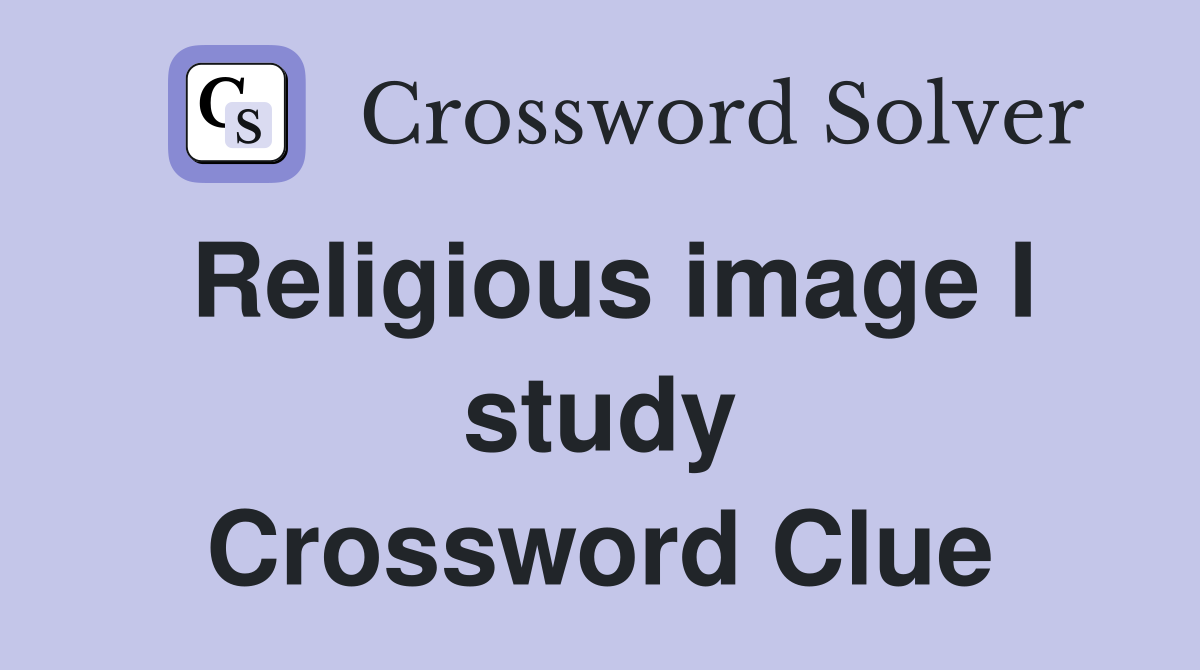 Religious image I study Crossword Clue