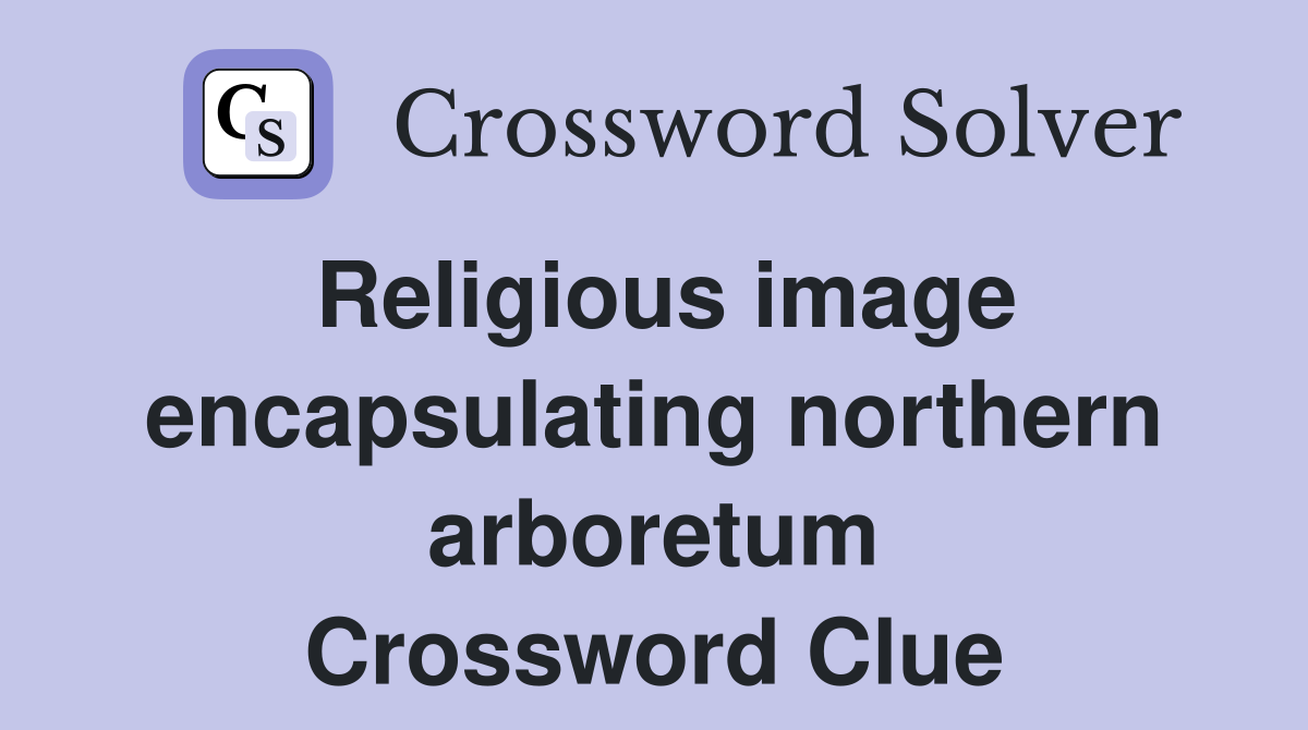 Religious image encapsulating northern arboretum Crossword Clue