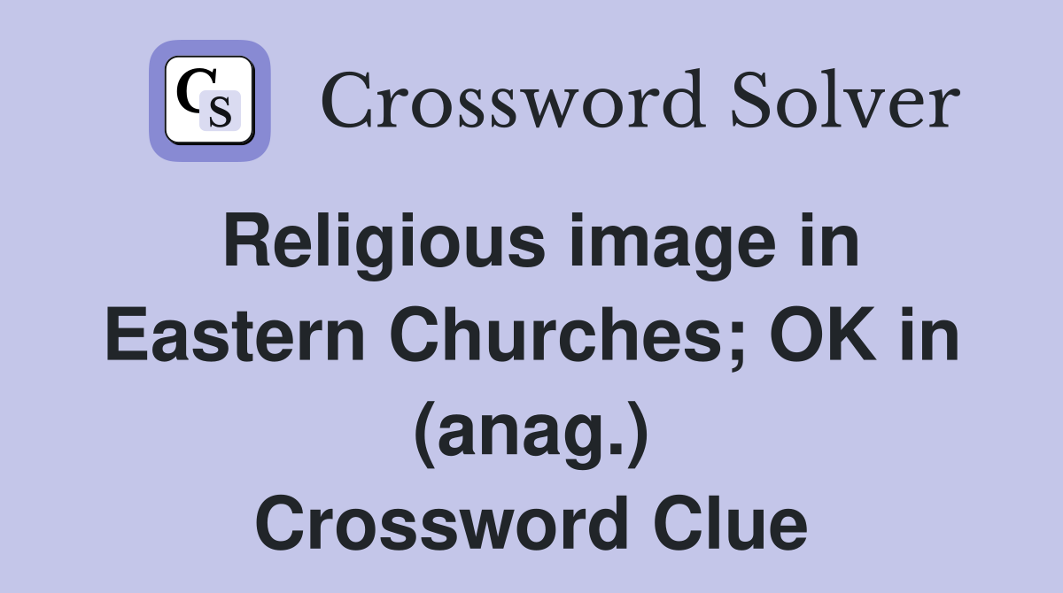 Religious image in Eastern Churches; OK in (anag.) Crossword Clue