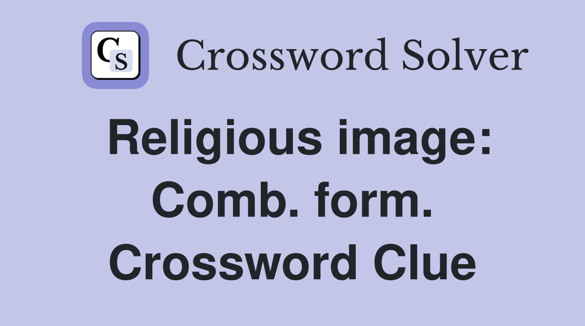 Religious image: Comb. form. Crossword Clue