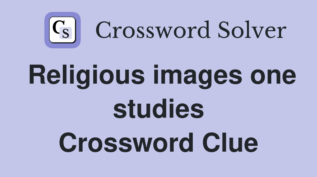 Religious images one studies Crossword Clue