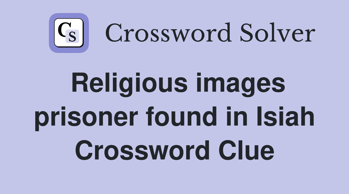 Religious images prisoner found in Isiah Crossword Clue