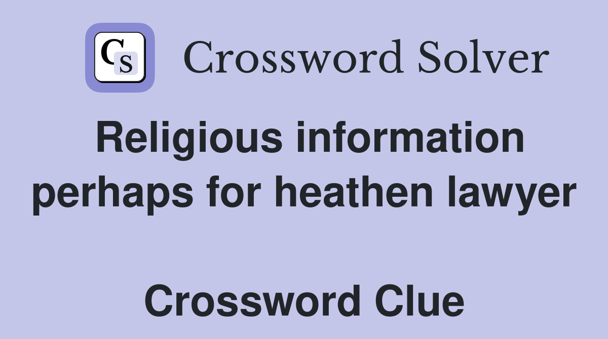 Religious information perhaps for heathen lawyer  Crossword Clue