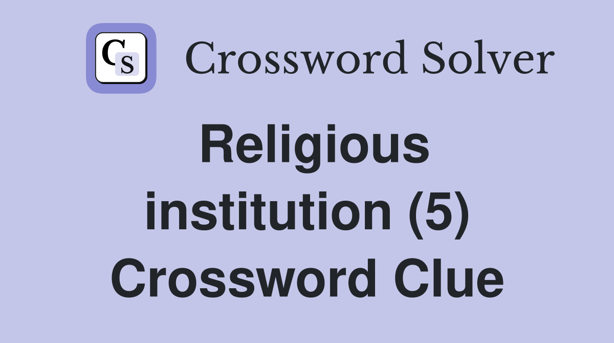 Religious institution (5) Crossword Clue