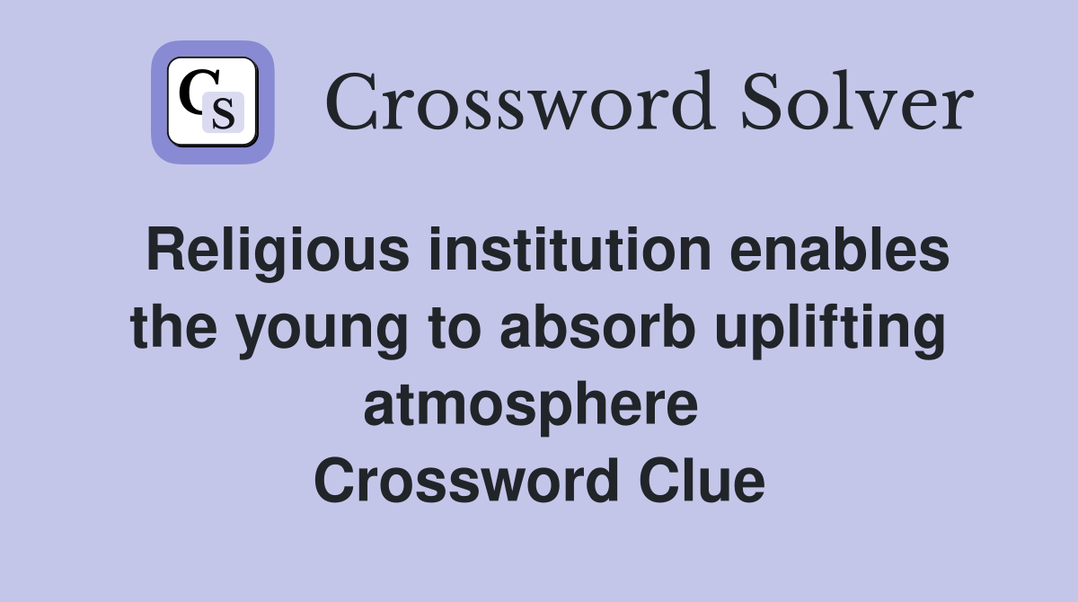 Religious institution enables the young to absorb uplifting atmosphere  Crossword Clue