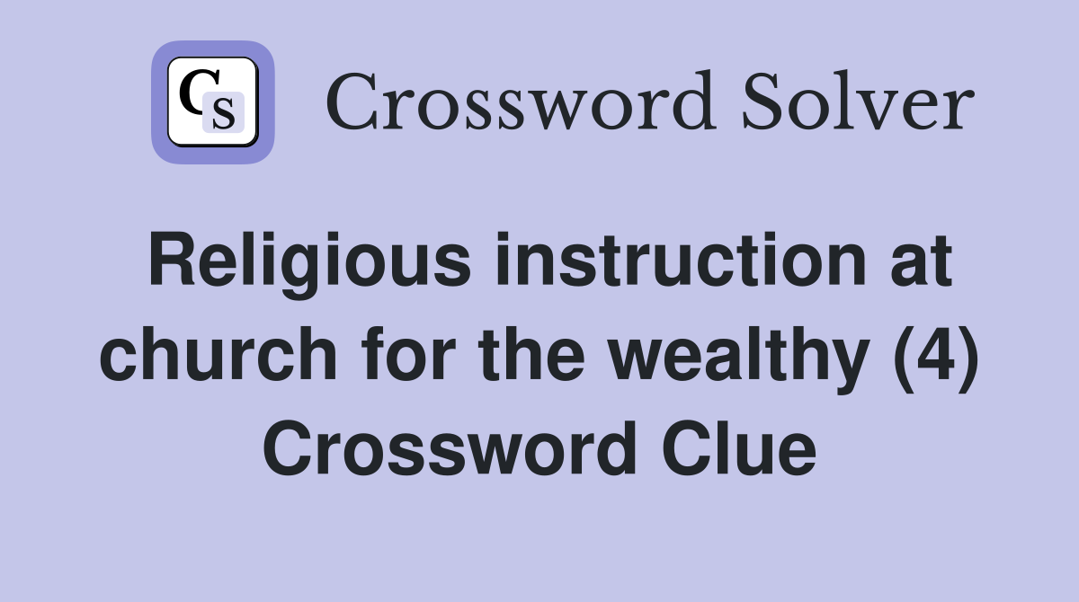 Religious instruction at church for the wealthy (4) Crossword Clue