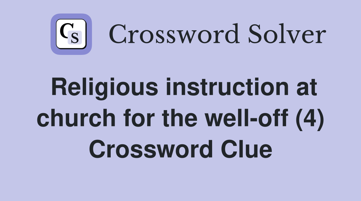 Religious instruction at church for the well-off (4) Crossword Clue