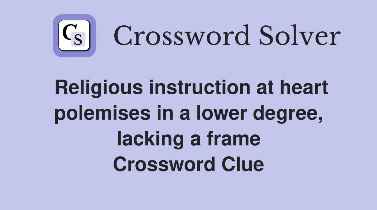 Religious instruction at heart polemises in a lower degree, lacking a frame Crossword Clue