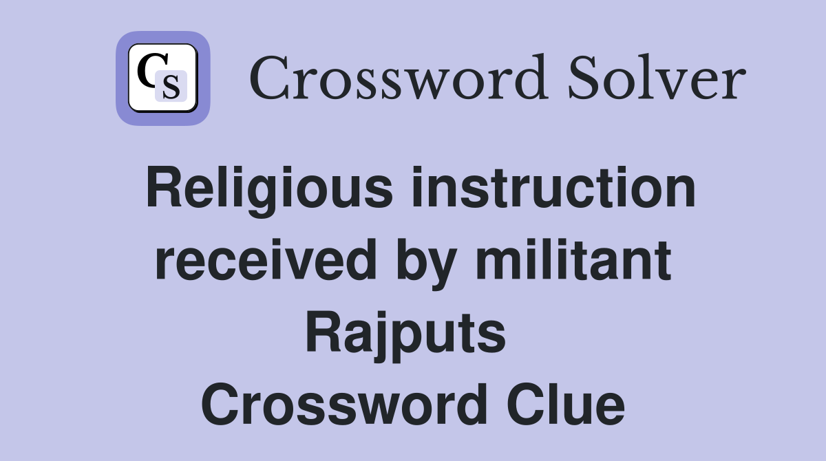 Religious instruction received by militant Rajputs  Crossword Clue