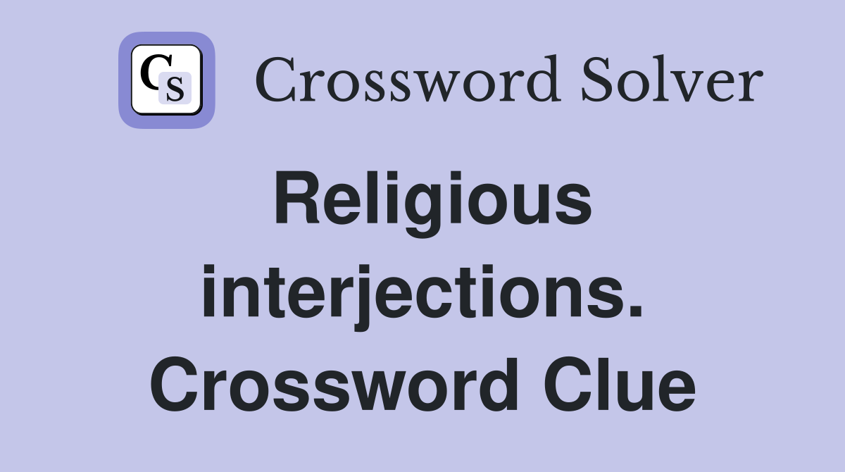 Religious interjections. Crossword Clue