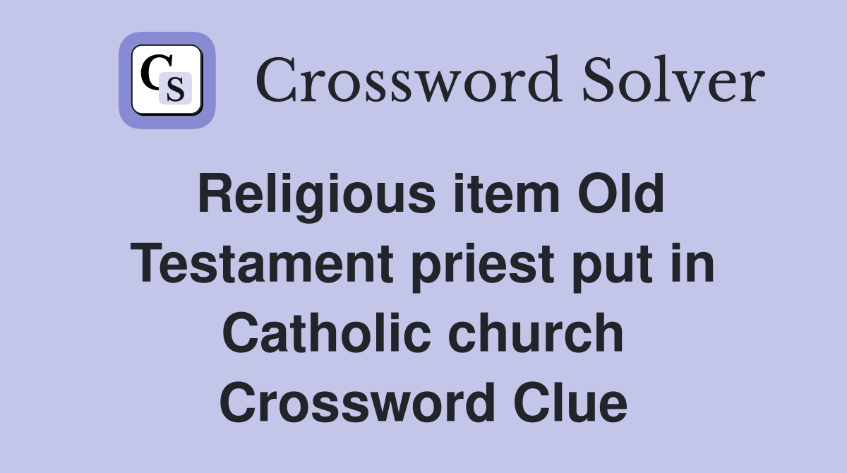 Religious item Old Testament priest put in Catholic church Crossword Clue