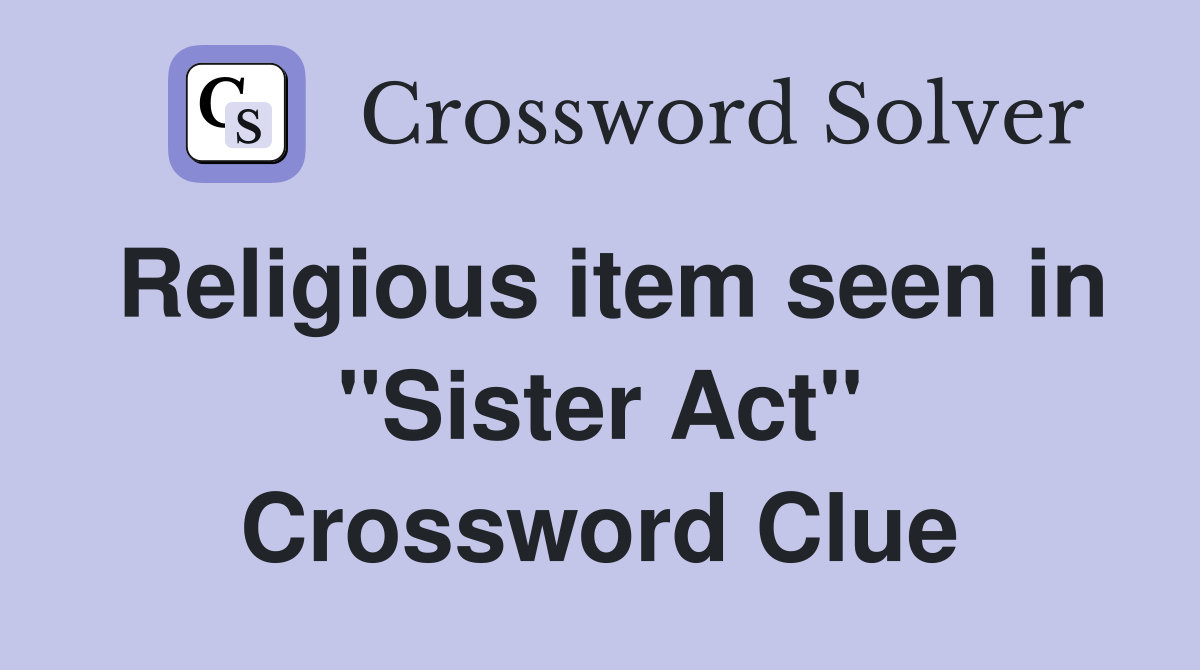 Religious item seen in "Sister Act" Crossword Clue