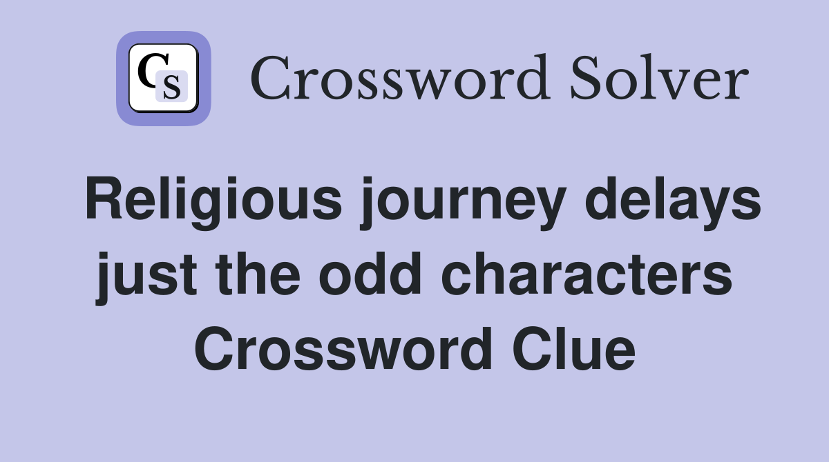 Religious journey delays just the odd characters Crossword Clue