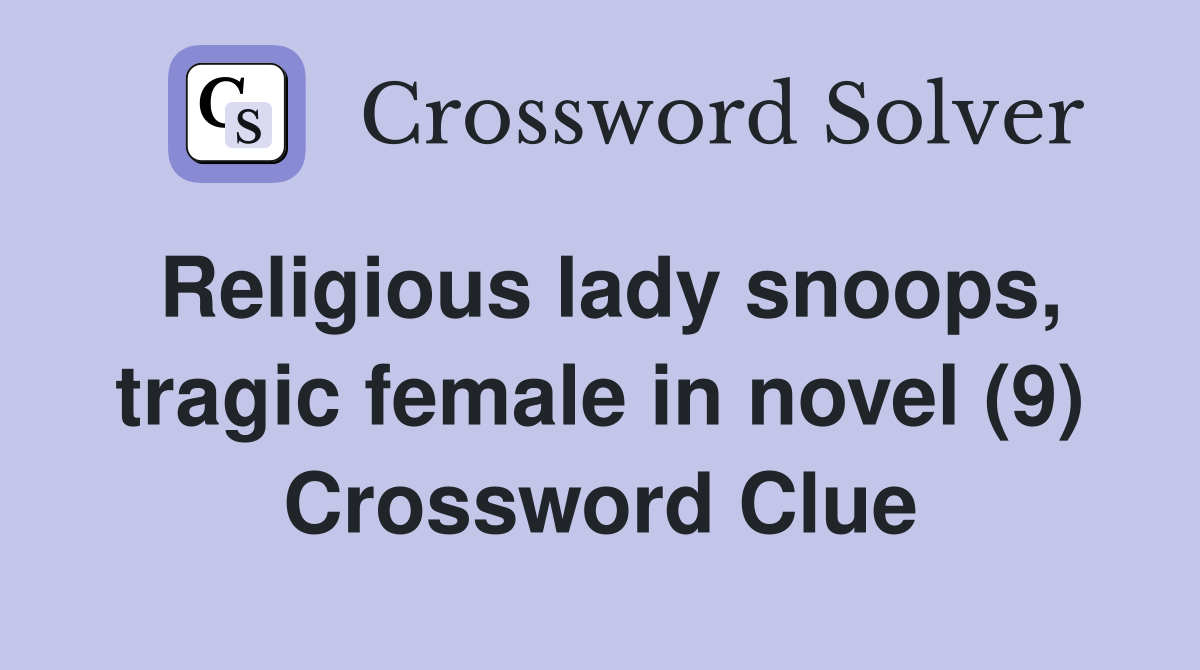 Religious lady snoops, tragic female in novel (9) Crossword Clue