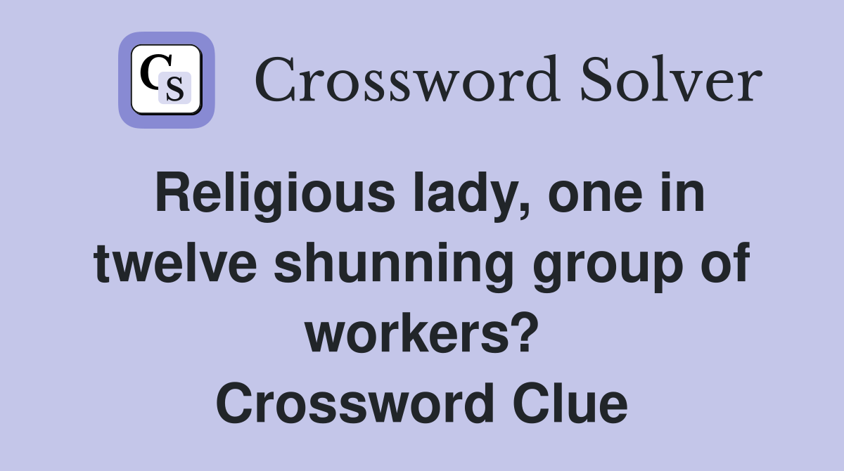 Religious lady, one in twelve shunning group of workers? Crossword Clue