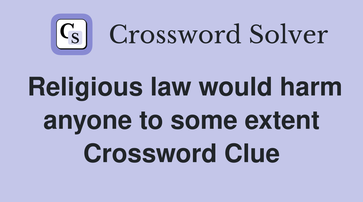 Religious law would harm anyone to some extent Crossword Clue