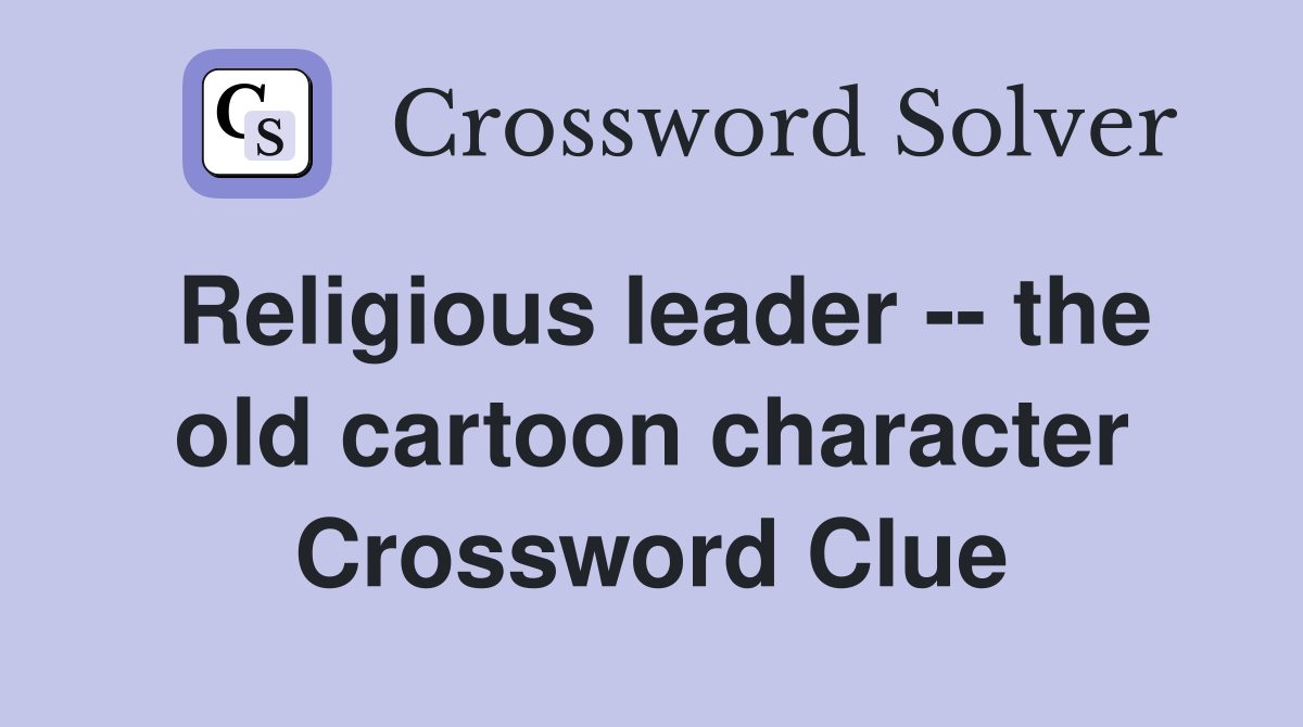 Religious leader -- the old cartoon character Crossword Clue