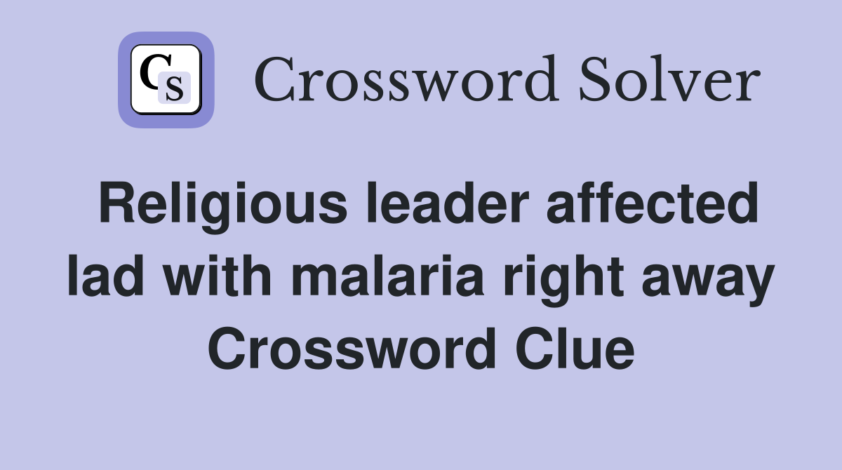 Religious leader affected lad with malaria right away Crossword Clue