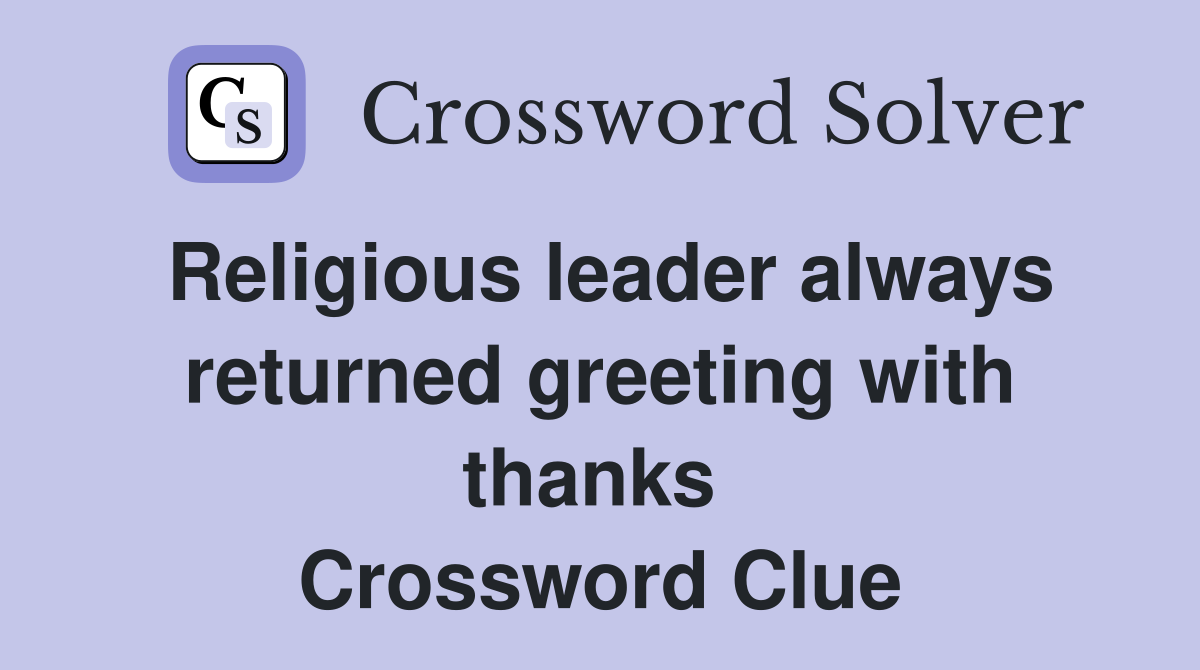 Religious leader always returned greeting with thanks  Crossword Clue