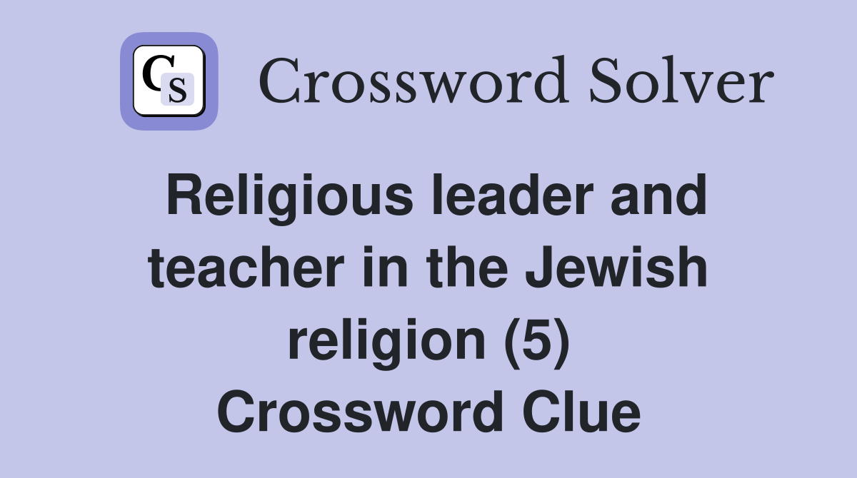 Religious leader and teacher in the Jewish religion (5) Crossword Clue