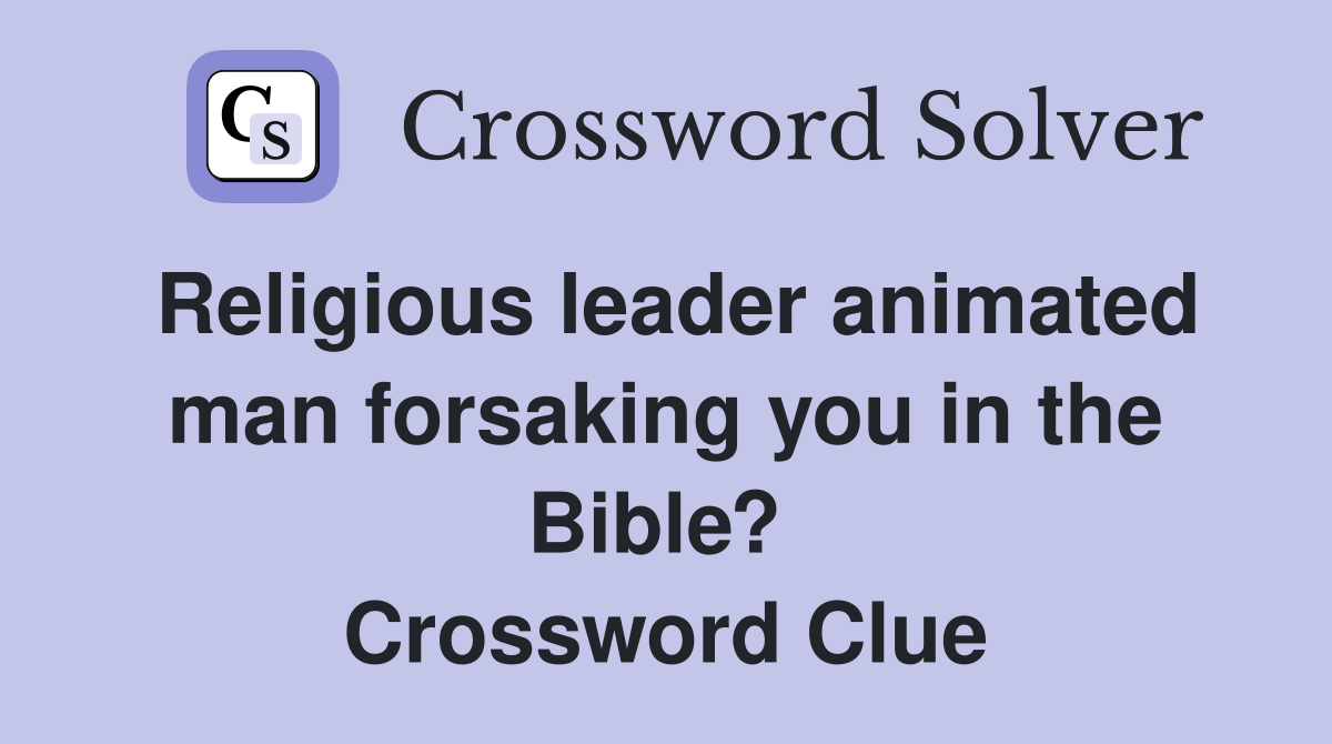 Religious leader animated man forsaking you in the Bible?  Crossword Clue