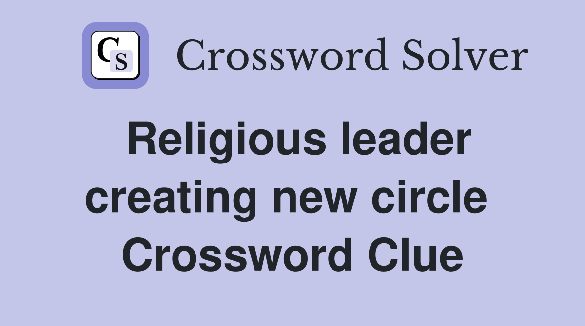 Religious leader creating new circle  Crossword Clue