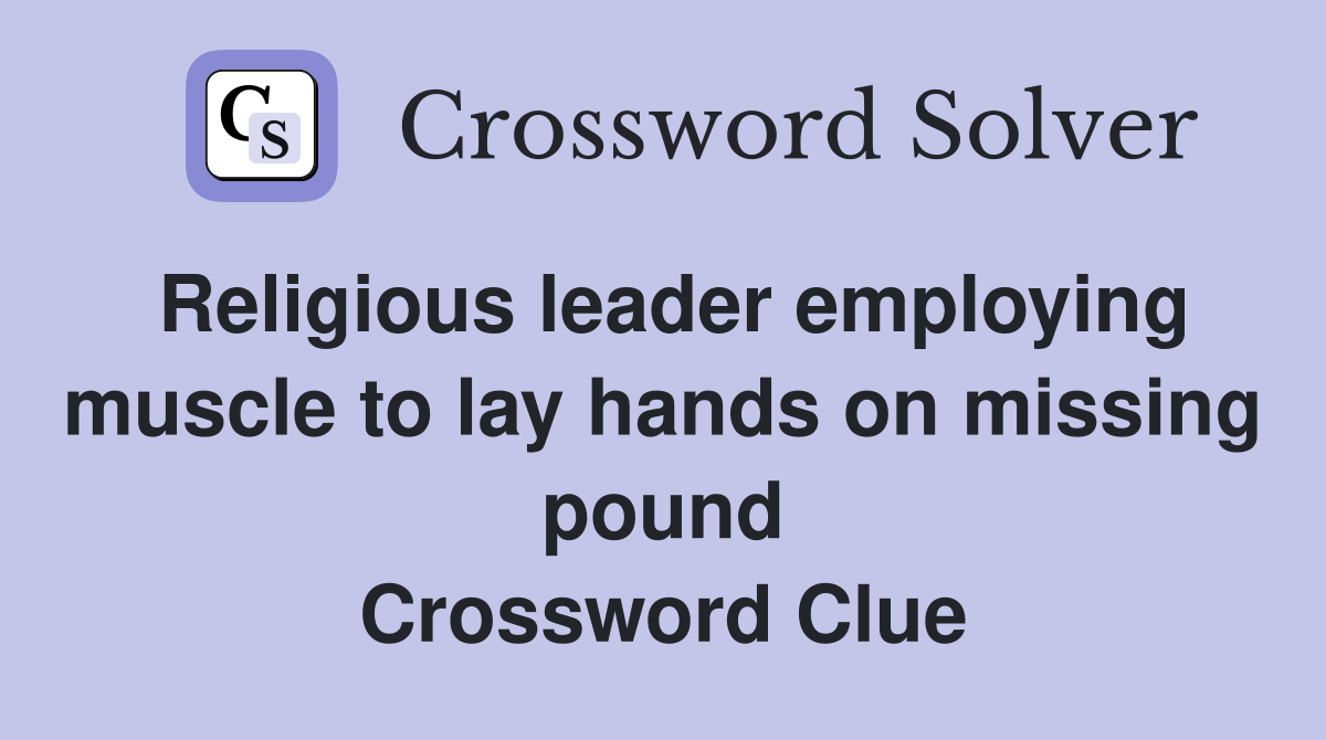 Religious leader employing muscle to lay hands on missing pound Crossword Clue