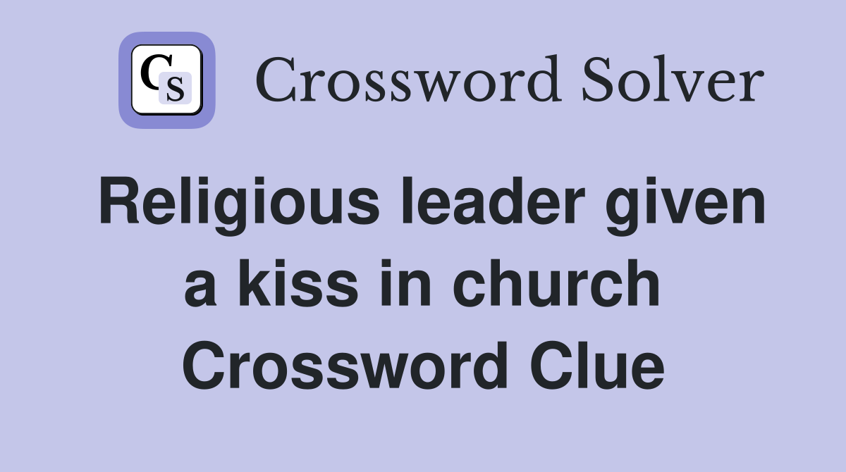Religious leader given a kiss in church Crossword Clue