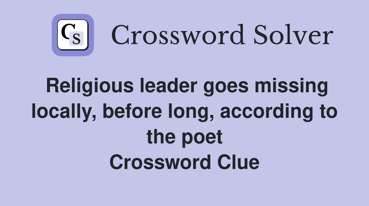 Religious leader goes missing locally, before long, according to the poet Crossword Clue