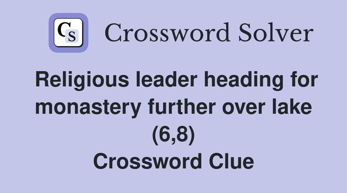 Religious leader heading for monastery further over lake (6,8) Crossword Clue