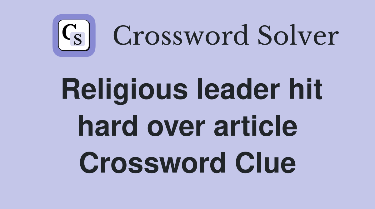 Religious leader hit hard over article Crossword Clue