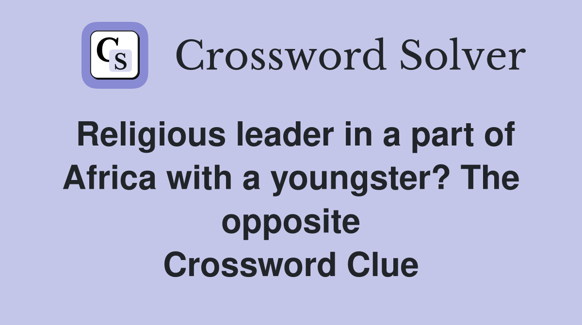 Religious leader in a part of Africa with a youngster? The opposite Crossword Clue