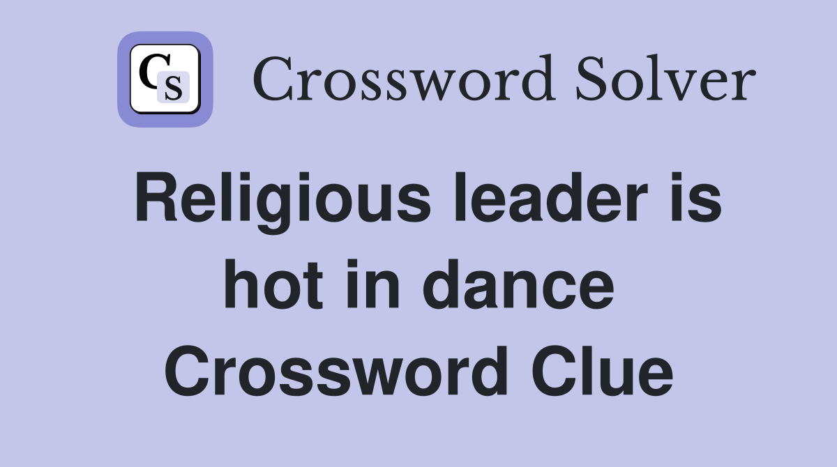 Religious leader is hot in dance Crossword Clue