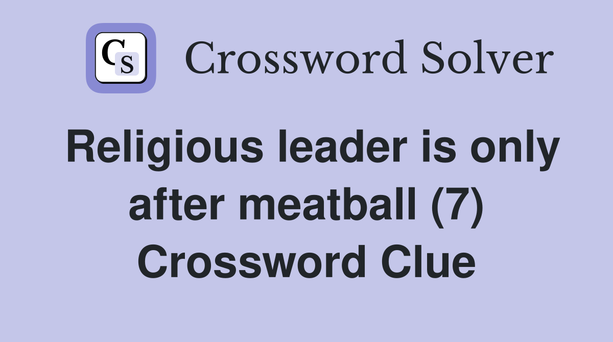Religious leader is only after meatball (7) Crossword Clue