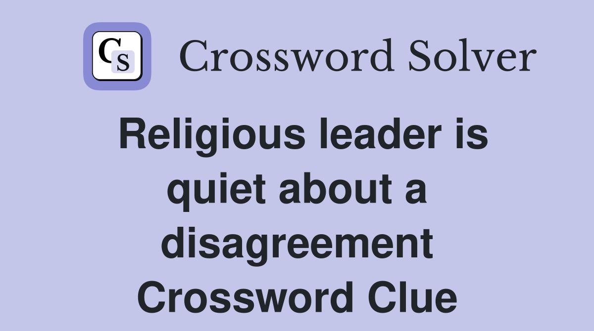 Religious leader is quiet about a disagreement Crossword Clue