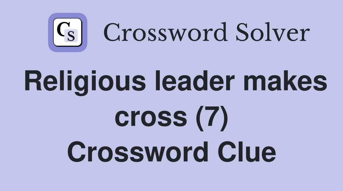 Religious leader makes cross (7) Crossword Clue
